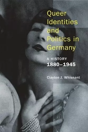 Queer Identities and Politics in Germany – A History, 1880–1945 cover