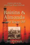 Raisins & Almonds . . . and Texas Oil! Jewish Life in the Great East Texas Oil Field cover