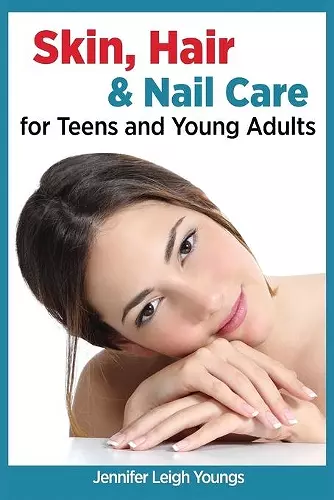 Skin, Hair & Nail Care for Teens and Young Adults cover