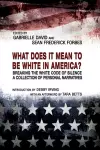 What Does it Mean to be White in America? – Breaking the White Code of Silence, A Collection of Personal Narratives cover