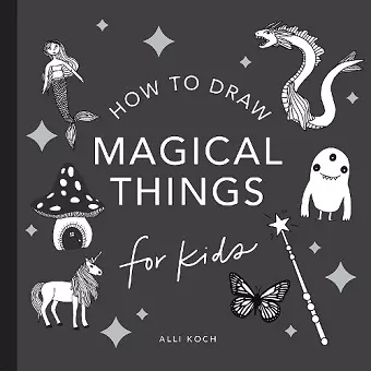 Magical Things: How to Draw Books for Kids, with Unicorns, Dragons, Mermaids, and More cover