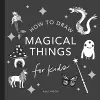 Magical Things: How to Draw Books for Kids, with Unicorns, Dragons, Mermaids, and More cover
