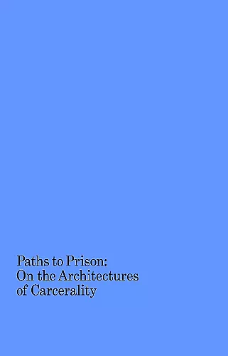 Paths to Prison – On the Architecture of Carcerality cover