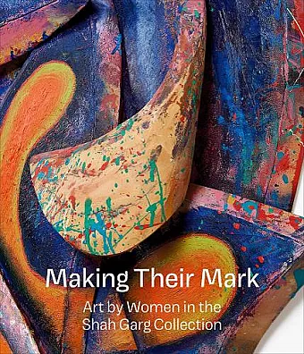 Making Their Mark: Art by Women in the Shah Garg Collection cover