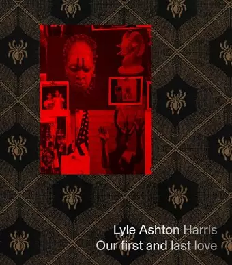 Lyle Ashton Harris: Our first and last love cover