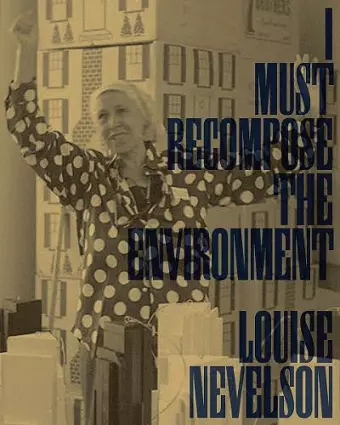 Louise Nevelson: I Must Recompose the Environment cover