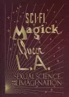 Sci-Fi, Magick, Queer L.A.: Sexual Science and the Imagi-nation cover