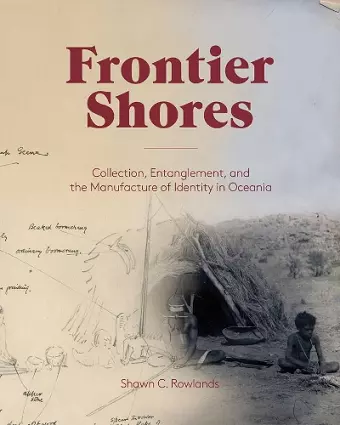 Frontier Shores – Collection, Entanglement, and the Manufacture of Identity in Oceania cover