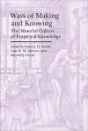 Ways of Making and Knowing – The Material Culture of Empirical Knowledge cover