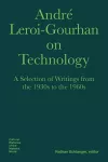 André Leroi–Gourhan on Technology, Evolution, an – A Selection of Texts and Writings from the 1930s to the 1970s cover