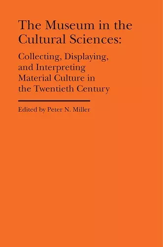 The Museum in the Cultural Sciences - Collecting, Displaying, and Interpreting Material Culture in the Twentieth Century cover