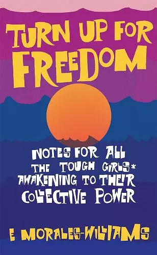 Turn Up For Freedom: Notes for All the Tough Girls* Awakening to Their Collective Power cover