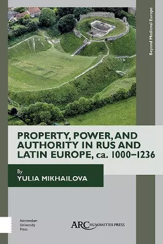 Property, Power, and Authority in Rus and Latin Europe, ca. 1000–1236 cover