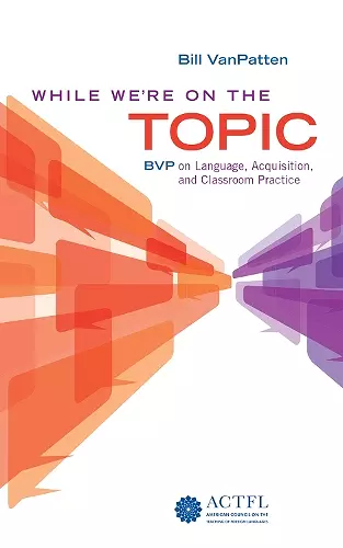 While We're On the Topic: BVP on Language, Acquisition, and Classroom Practice cover