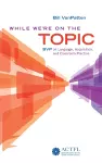 While We're On the Topic: BVP on Language, Acquisition, and Classroom Practice cover