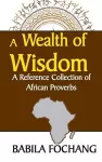 A Wealth of Wisdom. A Reference Collection of African Proverbs cover