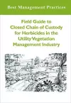 Field Guide to Closed Chain of Custody for Herbicides in the Utility Vegetation Management Industry cover