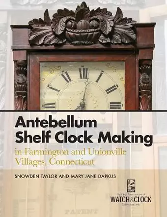 Antebellum Shelf Clock Making in Farmington and Unionville Villages, Connecticut cover