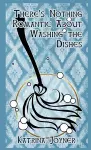 There's Nothing Romantic About Washing the Dishes cover