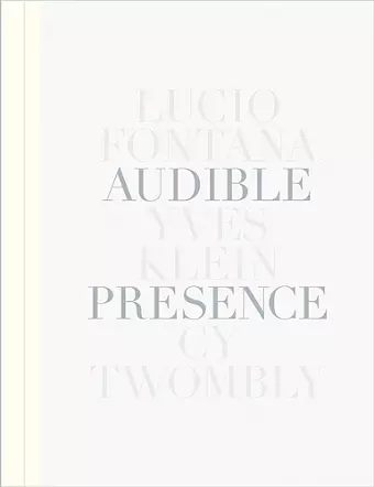 Audible Presence: Lucio Fontana, Yves Klein, Cy Twombly cover