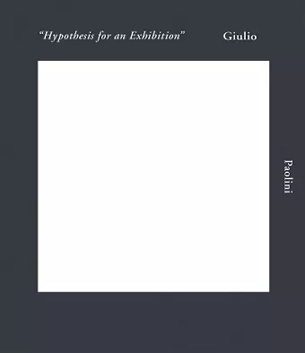 Giulio Paolini: Hypothesis for an Exhibition cover