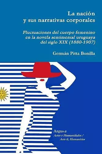 La nación y sus narrativas corporales. Fluctuaciones del cuerpo femenino en la novela sentimental uruguaya del siglo XIX (1880-1907) cover