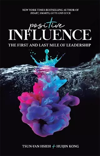 Positive Influence: The First And Last Mile Of Leadership cover