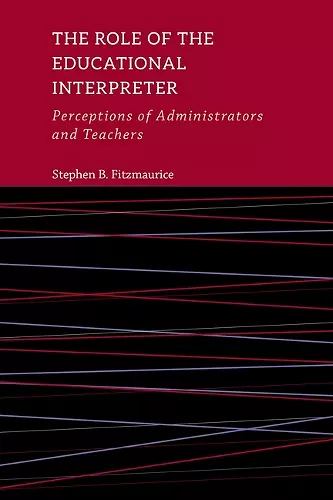 The Role of the Educational Interpreter – Perceptions of Administrators and Teachers cover