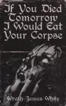 If You Died Tomorrow I Would Eat Your Corpse cover