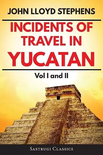 Incidents of Travel in Yucatan Volumes 1 and 2 (Annotated, Illustrated) cover