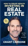 Grant Cardone How To Create Wealth Investing In Real Estate cover