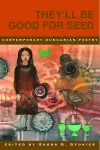 They'll Be Good for Seed: Anthology of Contemporary Hungarian Poetry cover