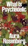 Aura Rosenberg: What Is Psychedelic cover