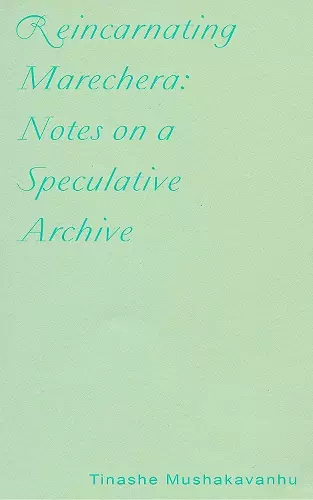 Reincarnating Marechera: Notes On a Speculative Archive cover