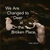 We Are Changed to Deer in the Broken Place cover