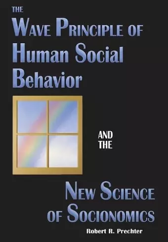 The Wave Principle of Human Social Behavior and the New Science of Socionomics cover