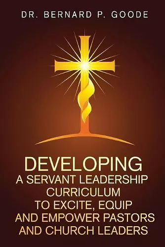 Developing a Servant Leadership Curriculum to Excite, Equip, and Empower Pastors and Church Leaders cover