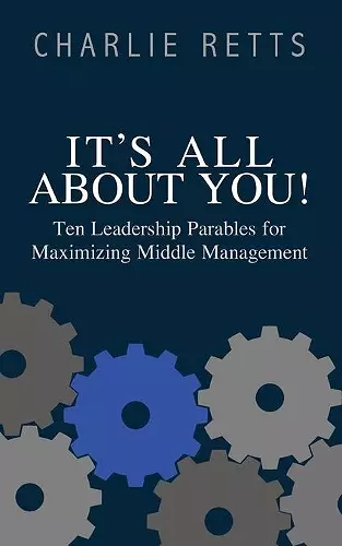 It's All About You! 10 Leadership Parables for Maximizing Middle Management cover