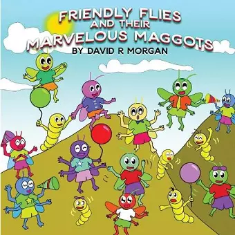 Friendly Flies and Their Marvelous Maggots cover