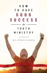 How to Have Good Success in Youth Ministry cover