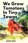 We Grow Tomatoes in Tiny Towns cover