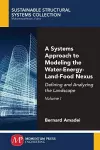 A Systems Approach to Modeling the Water-Energy-Land-Food Nexus, Volume I cover