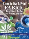 Learn to Dye & Print Fabric Using Shibori, Tie-Dye, Sun Printing, and more cover