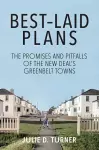 Best–Laid Plans – The Promises and Pitfalls of the New Deal′s Greenbelt Towns cover