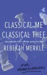 Classical Me, Classical Thee ... for Homeschoolers cover