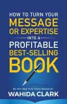 How To Turn Your Message or Expertise Into A Profitable Best-Selling Book cover