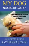 My Dog Hates My Date! Teach Dogs to Accept Babies, Toddlers and Lovers cover