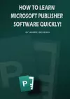 How To Learn Microsoft Publisher Software Quickly! cover