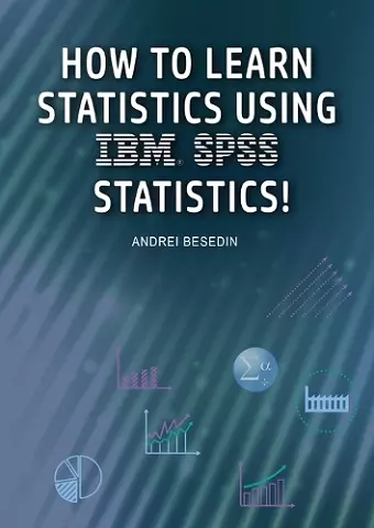 How to Learn Statistics Using IBM SPSS Statistics! cover