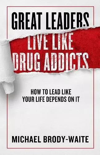 Great Leaders Live Like Drug Addicts cover